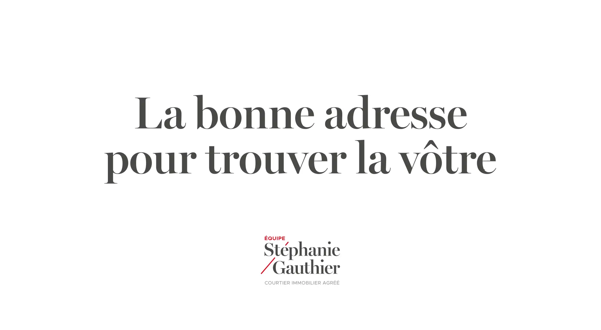 Slogan de Stéphanie Gauthier : La bonne adresse pour trouver la vôtre.